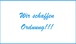 Wir schaffen  Ordnung!!!