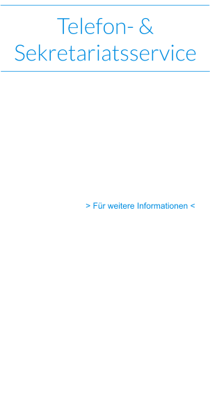 Telefon- &  Sekretariatsservice > Für weitere Informationen <